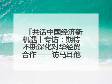 共话中国经济新机遇丨专访：期待不断深化对华经贸合作——访马耳他贸易局首席执行官布蒂吉格