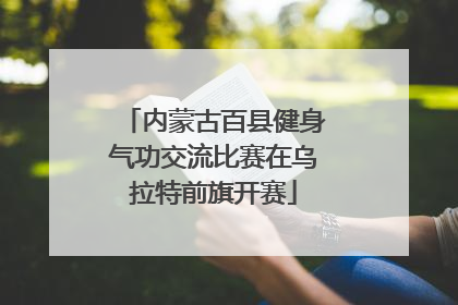 内蒙古百县健身气功交流比赛在乌拉特前旗开赛