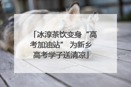 冰淳茶饮变身“高考加油站” 为新乡高考学子送清凉