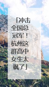 冲击全国总冠军！杭州这群高中女生太飒了