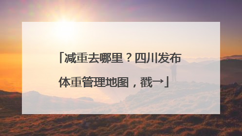 减重去哪里？四川发布体重管理地图，戳→