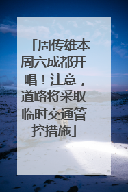 周传雄本周六成都开唱！注意，道路将采取临时交通管控措施