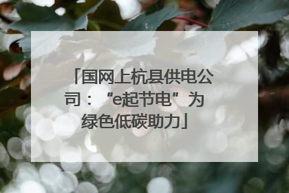 国网上杭县供电公司：“e起节电”为绿色低碳助力