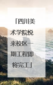 四川美术学院悦来校区一期工程即将完工