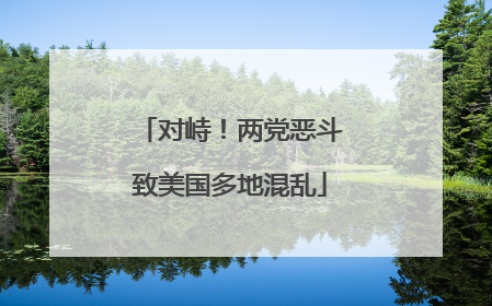 对峙！两党恶斗致美国多地混乱