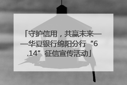 守护信用，共赢未来——华夏银行绵阳分行“6.14”征信宣传活动