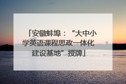 安徽蚌埠：“大中小学英语课程思政一体化建设基地”授牌
