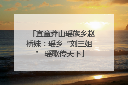宜章莽山瑶族乡赵桥妹：瑶乡“刘三姐” 瑶歌传天下