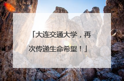大连交通大学，再次传递生命希望！
