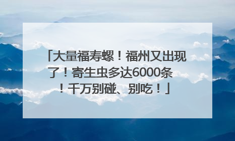 大量福寿螺！福州又出现了！寄生虫多达6000条！千万别碰、别吃！