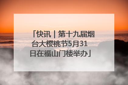 快讯｜第十九届烟台大樱桃节5月31日在福山门楼举办
