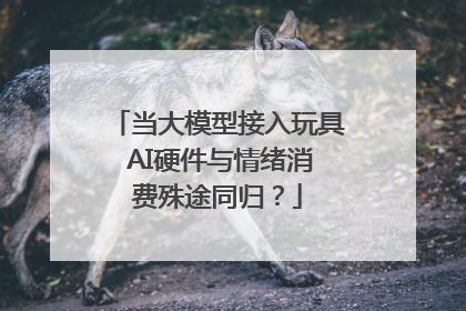 当大模型接入玩具 AI硬件与情绪消费殊途同归？