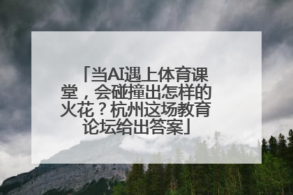 当AI遇上体育课堂，会碰撞出怎样的火花？杭州这场教育论坛给出答案