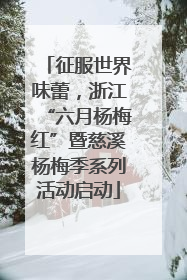 征服世界味蕾，浙江“六月杨梅红”暨慈溪杨梅季系列活动启动