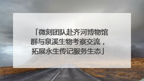 微刻团队赴齐河博物馆群与泉溪生物考察交流，拓展永生传记服务生态