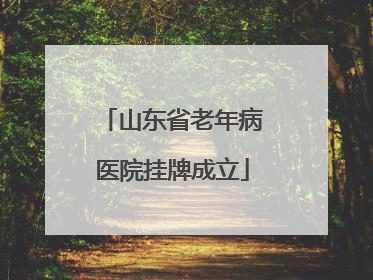山东省老年病医院挂牌成立