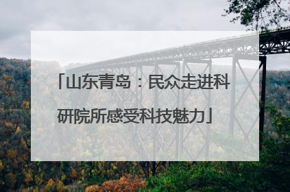山东青岛：民众走进科研院所感受科技魅力