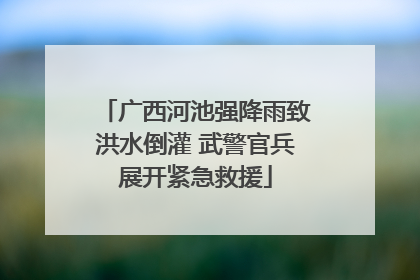 广西河池强降雨致洪水倒灌 武警官兵展开紧急救援