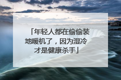 年轻人都在偷偷装地暖机了，因为湿冷才是健康杀手