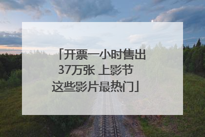 开票一小时售出37万张 上影节这些影片最热门