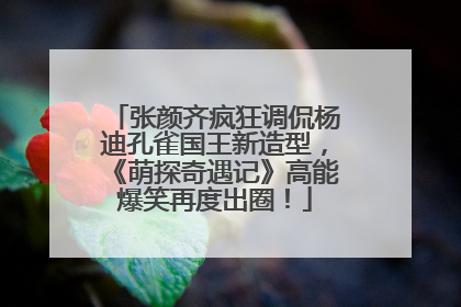 张颜齐疯狂调侃杨迪孔雀国王新造型，《萌探奇遇记》高能爆笑再度出圈！