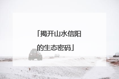 揭开山水信阳的生态密码