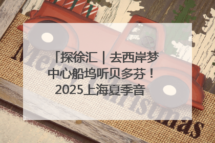 探徐汇｜去西岸梦中心船坞听贝多芬！2025上海夏季音乐节公布节目阵容