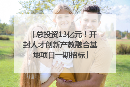 总投资13亿元！开封人才创新产教融合基地项目一期招标