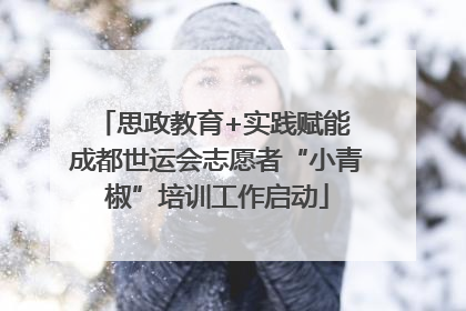 思政教育+实践赋能 成都世运会志愿者“小青椒”培训工作启动