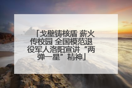 戈壁铸核盾 薪火传校园 全国模范退役军人洛阳宣讲“两弹一星”精神
