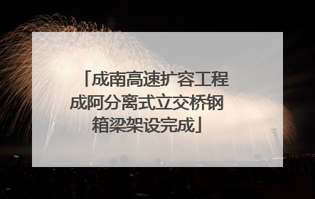 成南高速扩容工程成阿分离式立交桥钢箱梁架设完成