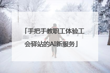 手把手教职工体验工会驿站的AI新服务