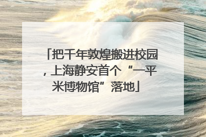 把千年敦煌搬进校园，上海静安首个“一平米博物馆”落地