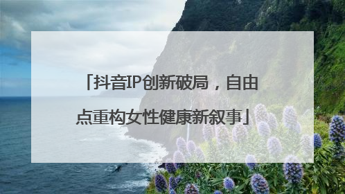 抖音IP创新破局，自由点重构女性健康新叙事