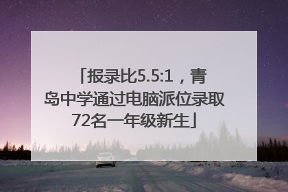 报录比5.5:1，青岛中学通过电脑派位录取72名一年级新生