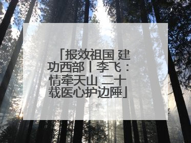 报效祖国 建功西部丨李飞：情牵天山 二十载医心护边陲