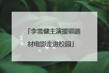 李雪健主演援疆题材电影走进校园