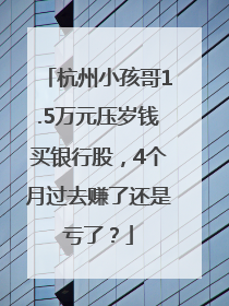 杭州小孩哥1.5万元压岁钱买银行股,4个月过去赚了还是亏了?