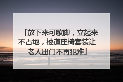 放下来可歇脚，立起来不占地，楼道座椅套装让老人出门不再犯难