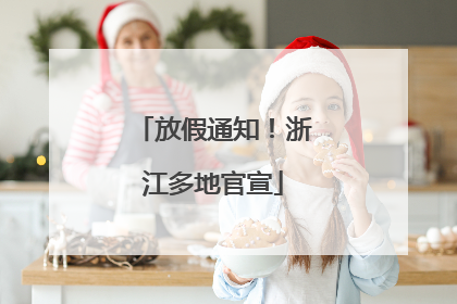 放假通知！浙江多地官宣