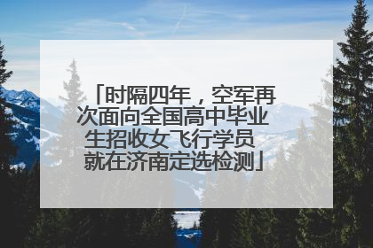 时隔四年，空军再次面向全国高中毕业生招收女飞行学员 就在济南定选检测