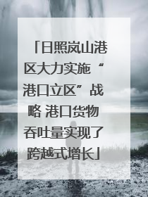 日照岚山港区大力实施“港口立区”战略 港口货物吞吐量实现了跨越式增长