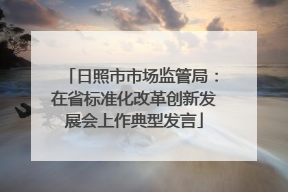 日照市市场监管局：在省标准化改革创新发展会上作典型发言