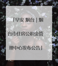 早安 烟台｜烟台市住房公积金管理中心发布公告