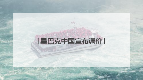 星巴克中国宣布调价