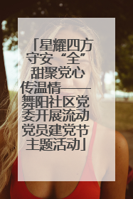 星耀四方守安“全” 甜聚党心传温情——舞阳社区党委开展流动党员建党节主题活动