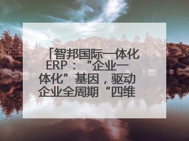 智邦国际一体化ERP：“企业一体化”基因，驱动企业全周期“四维质变”