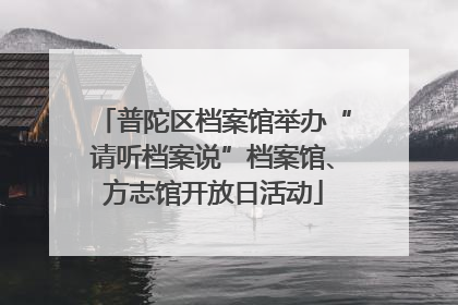 普陀区档案馆举办“请听档案说”档案馆、方志馆开放日活动