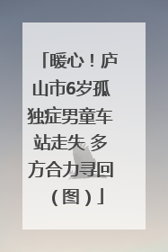 暖心！庐山市6岁孤独症男童车站走失 多方合力寻回（图）