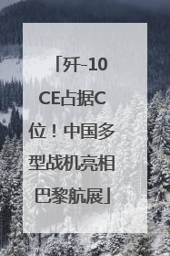 歼-10CE占据C位！中国多型战机亮相巴黎航展